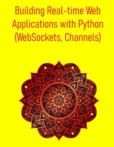 Beispielbild fr Building Real-time Web Applications with Python (WebSockets, Channels): A Comprehensive Guide to WebSockets, AsyncIO, and Django Channels for Interact zum Verkauf von GreatBookPrices
