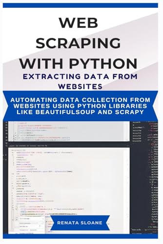 Stock image for WEB SCRAPING WITH PYTHON EXTRACTING DATA FROM WEBSITES: Automating data collection from websites using Python libraries like BeautifulSoup and Scrapy for sale by California Books
