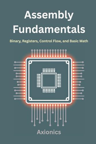Imagen de archivo de Assembly Fundamentals: Binary, Registers, Control Flow, and Basic Math (Master Machine Language: The Complete Assembly Programming Bundle 2025) a la venta por California Books