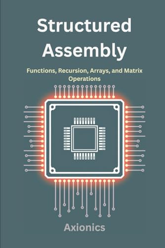 9798290007144: Structured Assembly: Functions, Recursion, Arrays, and Matrix Operations: 2 (Master Machine Language: The Complete Assembly Programming Bundle 2025)