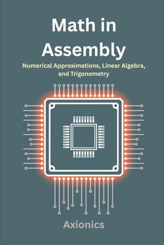 Stock image for Math in Assembly: Numerical Approximations, Linear Algebra, and Trigonometry (Master Machine Language: The Complete Assembly Programming Bundle 2025) for sale by California Books