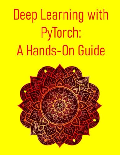 Stock image for Deep Learning with PyTorch: A Hands-On Guide: A Step-By-Step Project-Driven Guide To Building Deep Learning Models With Pytorch for sale by California Books