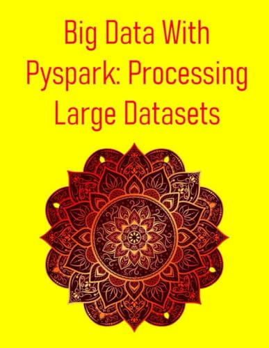 9798290030715: Big Data With Pyspark: Processing Large Datasets: A Hands-On Guide To Distributed Data Engineering, Machine Learning And Big Data Pipelines With Apache Spark And Python