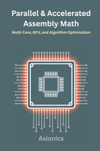Imagen de archivo de Parallel and Accelerated Math: Multi-Core, GPU, and Algorithm Optimization (Master Machine Language: The Complete Assembly Programming Bundle 2025) a la venta por California Books