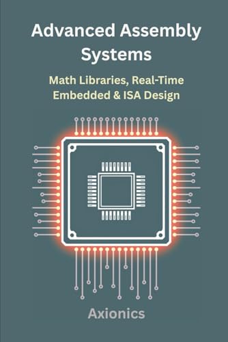 Beispielbild fr Advanced Assembly Systems: Math Libraries, Real-Time Embedded, and ISA Design (Master Machine Language: The Complete Assembly Programming Bundle 2025) zum Verkauf von California Books