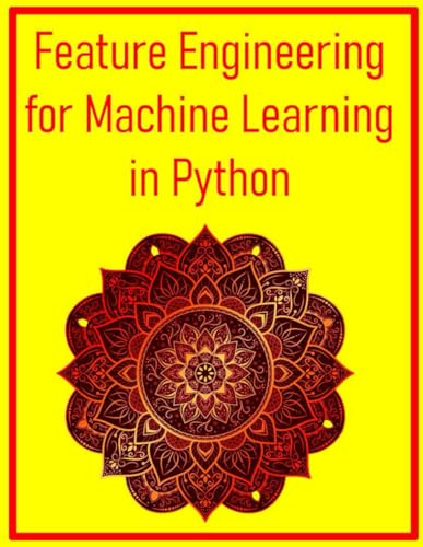 Imagen de archivo de Feature Engineering for Machine Learning in Python: A Practical Guide to Creating Data Features That Drive Model Performance Using Python and Scikit-Learn: Techniques, Pipelines, and Case Studies a la venta por California Books