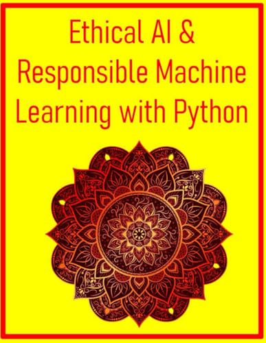 Beispielbild fr Ethical AI & Responsible Machine Learning with Python: A Hands-On Guide to Building Fair & Transparent Machine Learning Systems: Detecting Bias, Ensuring Fairness, & Implementing Explainable AI zum Verkauf von California Books