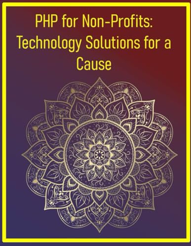 9798290406343: PHP for Non-Profits: Technology Solutions for a Cause: A Hands-On Guide to Developing Donation Systems, Volunteer Management, and CRM for Charities, Foundations, and Community Groups