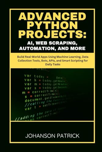 Stock image for ADVANCED PYTHON PROJECTS: AI, WEB SCRAPING, AUTOMATION, AND MORE: Build Real-World Apps Using Machine Learning, Data Collection Tools, Bots, APIs, and Smart Scripting for Daily Tasks for sale by California Books