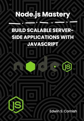 9798290705460: NODE.JS MASTERY: BUILD SCALABLE SERVER-SIDE APPLICATIONS WITH JAVASCRIPT