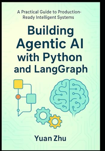 9798291448717: Building Agentic AI with Python and LangGraph: A Practical Guide to Production-Ready Intelligent Systems: Master Advanced Reasoning, RAG 2.0, Modular ... LangGraph Integration and Python Automation)