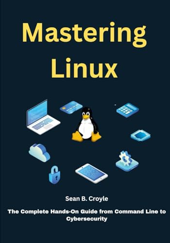 Stock image for Mastering Linux: The Complete Hands-On Guide from Command Line to Cybersecurity for sale by California Books