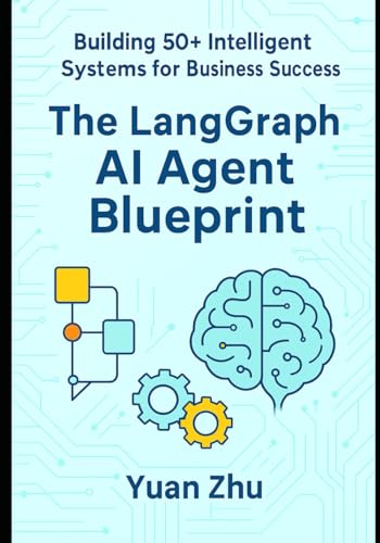 Imagen de archivo de The LangGraph AI Agent Blueprint: Building 50+ Intelligent Systems for Business Success: A Comprehensive Guide to Creating 50+ AI Agents with LangGraph for Automation, Innovation, and Scalability a la venta por California Books
