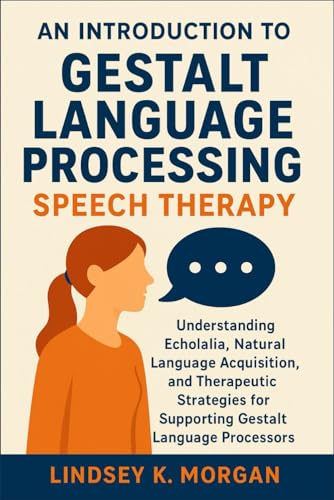 Stock image for An Introduction to Gestalt Language Processing Speech Therapy: Understanding Echolalia, Natural Language Acquisition, and Therapeutic Strategies for Supporting Gestalt Language Processors for sale by California Books