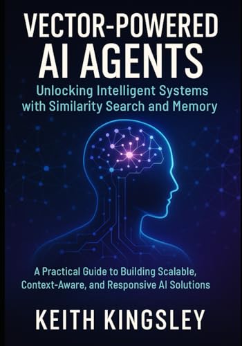 Imagen de archivo de Vector-Powered AI Agents: Unlocking Intelligent Systems with Similarity Search and Memory: A Practical Guide to Building Scalable, Context-Aware, and Responsive AI Solutions a la venta por California Books
