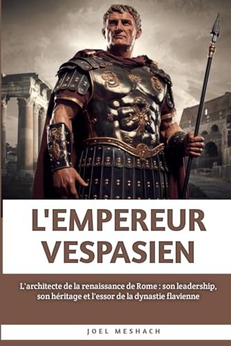 Stock-Bild f�r L'empereur Vespasien: L'architecte de la renaissance de Rome : son leadership, son h�ritage et l'essor de la dynastie flavienne