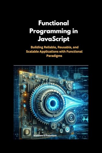 9798300035051: Functional Programming in JavaScript: Building Reliable, Reusable, and Scalable Applications with Functional Paradigms
