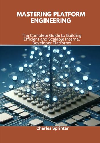 Stock image for Mastering Platform Engineering: The Complete Guide to Building Efficient and Scalable Internal Developer Platforms for sale by GreatBookPricesUK