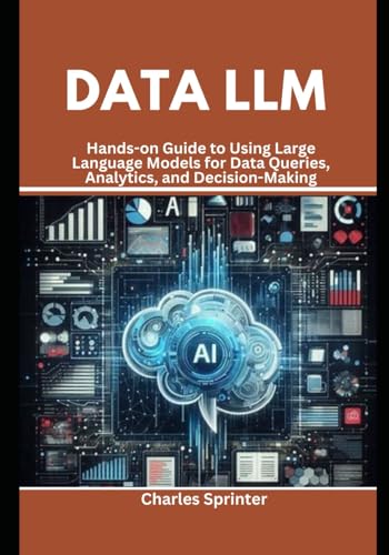 Stock image for Data LLM: Hands-on Guide to Using Large Language Models for Data Queries, Analytics, and Decision-Making for sale by GreatBookPricesUK