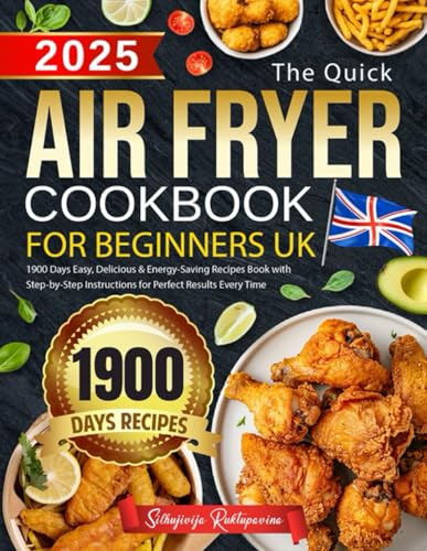 9798301218699: The Quick Air Fryer Cookbook for Beginners UK: 1900 Days Easy, Delicious & Energy-Saving Recipes Book with Step-by-Step Instructions for Perfect Results Every Time