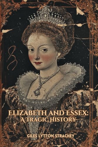 Stock image for Elizabeth and Essex. A Tragic History: (With Commentary & Biography) for sale by HPB-Emerald