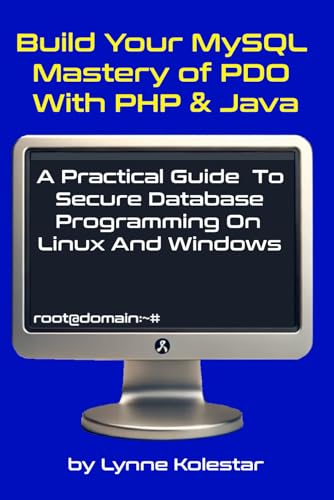 9798301535444: Build Your MySQL Mastery of PDO with PHP & Java: A Practical Guide to Secure Database Programming on Linux and Windows (The Linux Server Mastery Series)