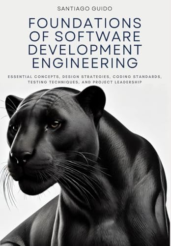 9798301717161: Foundations of Software Development Engineering: Essential Concepts, Design Strategies, Coding Standards, Testing Techniques, and Project Leadership