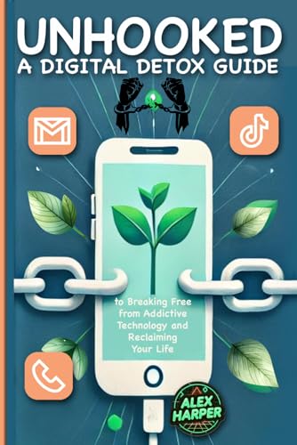 9798301730726: Unhooked: A Digital Detox Guide to Breaking Free from Addictive Technology and Reclaiming Your Life": Healthy Digital Habits, Digital Minimalism, and ... Addiction and other digital addiction