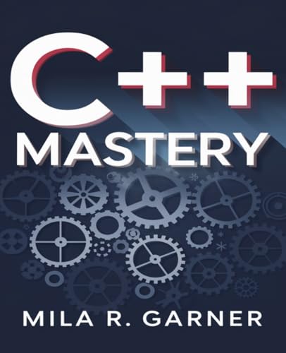 9798301762864: C++ Mastery: An In-Depth Resource for Crafting Clean and High-Performance Code Using Established Methods and Best Practices
