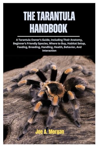 Stock image for The Tarantula Handbook: A Tarantula Owner's Guide, Including Their Anatomy, Beginner's Friendly Species, where to Buy, Habitat Setup, Feeding, Breeding, Handling, Health, Behavior, And Interaction for sale by Ria Christie Collections
