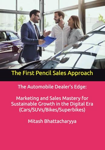 Stock image for The First Pencil Sales Approach: The Automobile Dealer's Edge: Marketing and Sales Mastery for Sustainable Growth in the Digital Era (Cars/SUVs/Bikes/Superbikes) for sale by Ria Christie Collections