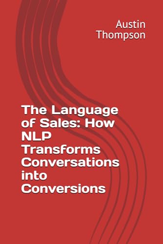 Stock image for The Language of Sales: How NLP Transforms Conversations into Conversions (neuro linguistic programming) for sale by Ria Christie Collections