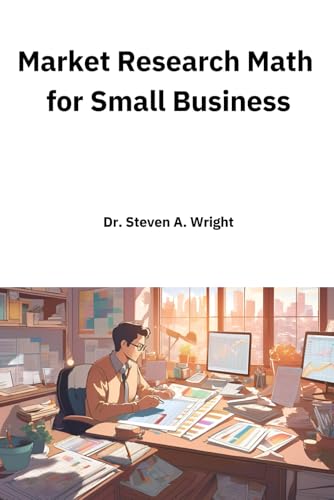 Stock image for Market Research Math for Small Business: A Practical Guide to the Math You Need for Understanding Your Business' Customers and Competition for sale by Ria Christie Collections