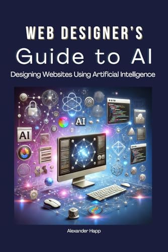 9798302436351: Web Designer’s Guide to AI: Designing Websites Using Artificial Intelligence: Ultimate Guide to Using AI to Create User-Friendly Websites | Integrating AI Into UX Design