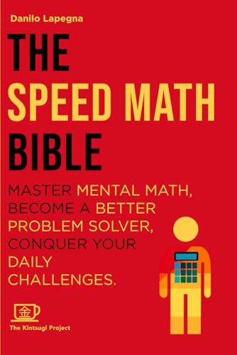 Image d'archives pour The Speed Math Bible: Master Mental Math, become a better problem solver, conquer your daily challenges (Kintsugi Books - Let's hack what's possible together!) mis en vente par Ria Christie Collections