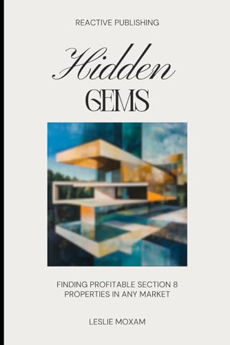 Beispielbild fr Hidden Gems: Finding Profitable Section 8 Properties in Any Market: A Comprehensive Guide (Real Estate Investing) zum Verkauf von Ria Christie Collections