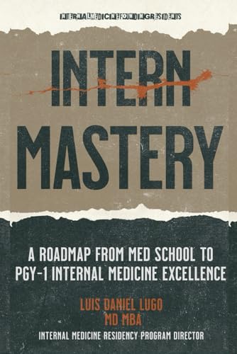 Stock image for Intern Mastery: PGY-1 Excellence: A Roadmap from Med School to PGY-1 Internal Medicine Excellence (Intern Mastery: Internal Medicine Excellence) for sale by Ria Christie Collections