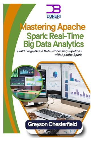 9798303148406: Mastering Apache Spark: Real-Time Big Data Analytics: Build Large-Scale Data Processing Pipelines with Apache Spark