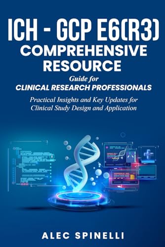 9798303188594: ICH - GCP E6(R3) Comprehensive Resource Guide for Clinical Research Professionals: Practical Insights and Key Updates for Clinical Study Design and Application