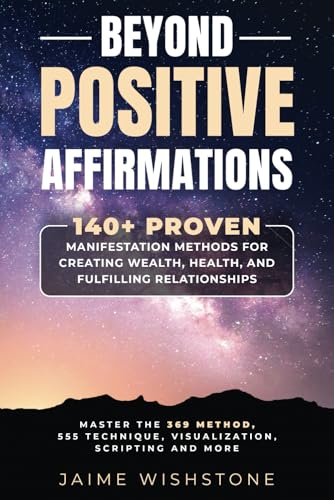 Beispielbild fr Beyond Positive Affirmations: 140+ Proven Manifestation Methods for Creating Wealth, Health, and Fulfilling Relationships: Master the 369 Method, 555 ... (Meditation & Manifestation Book Series) zum Verkauf von Ria Christie Collections