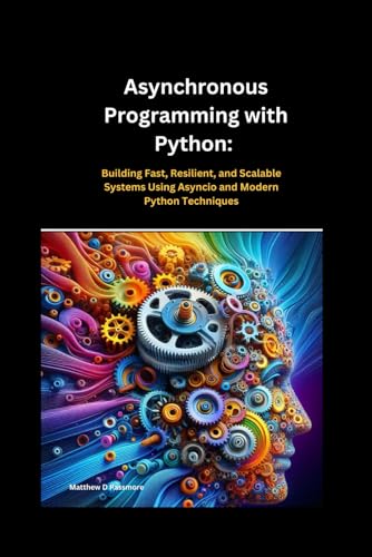 Stock image for Asynchronous Programming with Python: Building Fast, Resilient, and Scalable Systems Using Asyncio and Modern Python Techniques" for sale by Ria Christie Collections