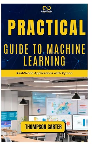 Stock image for PRACTICAL GUIDE TO MACHINE LEARNING: Real-World Applications with Python for sale by Ria Christie Collections