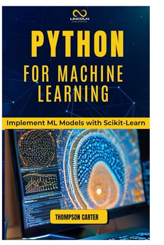 9798303523296: Python for Machine Learning: Implement ML Models with Scikit-Learn