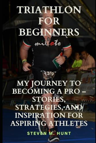 Stock image for Triathlon for Beginners: My Journey to Becoming a Pro - Stories, Strategies, and Inspiration for Aspiring Athletes for sale by Ria Christie Collections