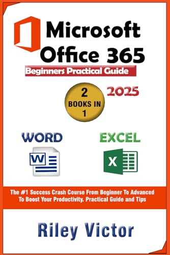 9798303652989: Microsoft Office 365 Beginners Practical Guide 2025: Step-by-step Success Course From Beginner To Advanced To Boost Your Productivity. Contains Word Processing, Excel Formulas and Functions