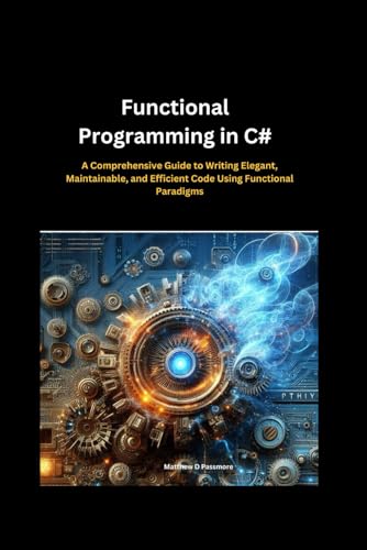 Stock image for Functional Programming in C#:: A Comprehensive Guide to Writing Elegant, Maintainable, and Efficient Code Using Functional Paradigms for sale by Ria Christie Collections