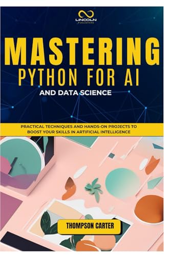 Stock image for Mastering Python for AI and Data Science: Practical Techniques and Hands-On Projects to Boost Your Skills in Artificial Intelligence for sale by GreatBookPricesUK