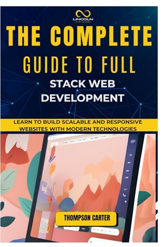 9798304135207: THE COMPLETE GUIDE TO FULL STACK WEB DEVELOPMENT: Learn to Build Scalable and Responsive Websites with Modern Technologies