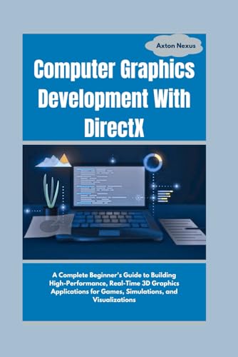 9798304198035: Computer Graphics Development With DirectX: A Complete Beginner's Guide to Building High-Performance, Real-Time 3D Graphics Applications for Games, Simulations, and Visualizations (CodeMaster)