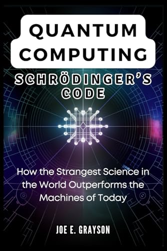 9798304202688: Quantum Computing: Schrdinger’s Code: How the Strangest Science in the World Outperforms the Machines of Today